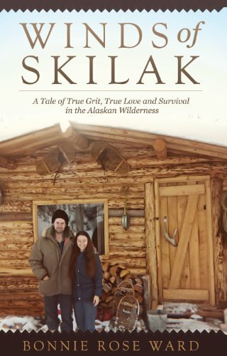Winds Of Skilak A Tale Of True Grit True Love And Survival In The Alaskan Wilderness Bonnie Rose Ward