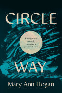 Circle Way A Daughters Memoir A Writers Journey Home Mary Ann Hogan