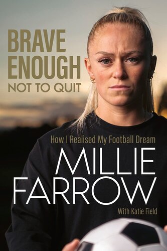 Brave Enough Not To Quit How I Realised My Football Dream 1st Edition Millie Farrow