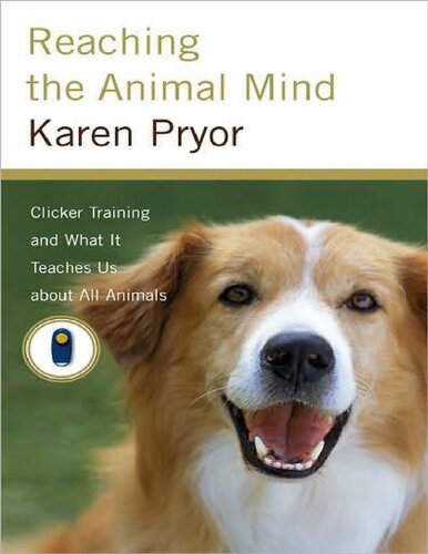 Reaching The Animal Mind Clicker Training And What It Teaches Us About All Animals Karen Pryor