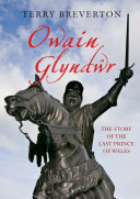 Owain Glyndwr The Story Of The Last Prince Of Wales Terry Breverton