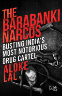 The Barabanki Narcos Busting Indias Most Notorious Drug Cartel Aloke Lal