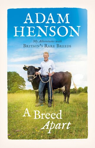 A Breed Apart My Adventures With Britains Rare Breeds Adam Henson