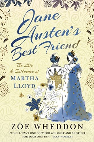 Jane Austens Best Friend The Life And Influence Of Martha Lloyd Zoe Wheddon