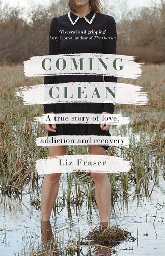 Coming Clean A True Story Of Love Addiction And Recovery Liz Fraser