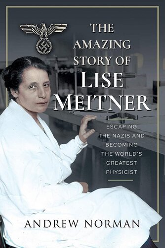 The Amazing Story Of Lise Meitner Escaping The Nazis And Becoming The Worlds Greatest Physicist Andrew Norman