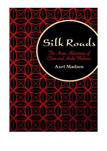 Silk Roads The Asian Adventures Of Clara And Andr Malraux Axel Madsen