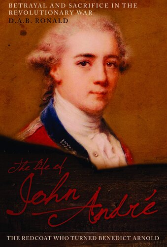 The Life Of John Andr The Redcoat Who Turned Benedict Arnold Illustrated D A B Ronald