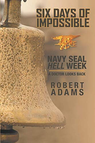 Six Days Of Impossible Navy Seal Hell Week A Doctor Looks Back The Doctor Book 1 2nd Edition Robert Adams
