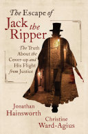The Escape Of Jack The Ripper The Truth About The Coverup And His Flight From Justice 1st Edition Jonathan Hainsworth
