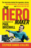 The Hero Maker A Biography Of Paul Brickhill The Australian Behind The Legendary Stories The Dam Busters The Great Escape And Reach For The Sky Stephen Dandocollins