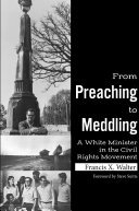 From Preaching To Meddling A White Minister In The Civil Rights Movement Francis Walter