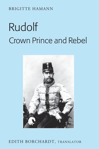 Rudolf Crown Prince And Rebel Translation Of The New And Revised Edition Kronprinz Rudolf Ein Leben Amalthea 2005 Brigitte Hamann Edith Borchardt