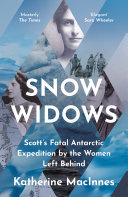 Snow Widows Scotts Fatal Antarctic Expedition Through The Eyes Of The Women They Left Behind Katherine Macinnes
