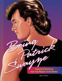 Being Patrick Swayze Essential Teachings From The Master Of The Mullet Neal E Fischer