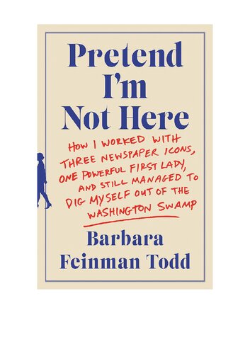 Pretend Im Not Here How I Worked With Three Newspaper Icons One Powerful First Lady And Still Managed To Dig Myself Out Of The Washington Swamp Barbara Feinman Todd