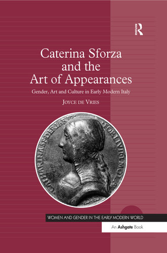 Caterina Sforza And The Art Of Appearances Gender Art And Culture In Early Modern Italy Joyce De Vries