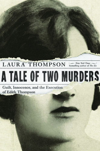 A Tale Of Two Murders Guilt Innocence And The Execution Of Edith Thompson Laura Thompson