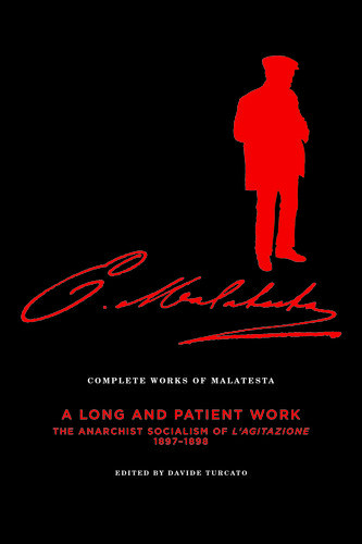 The Complete Works Of Malatesta Viii A Long And Patient Work The Anarchist Socialism Of Lagitazione 189798 Errico Malatesta Davide Turcato Paul Sharkey