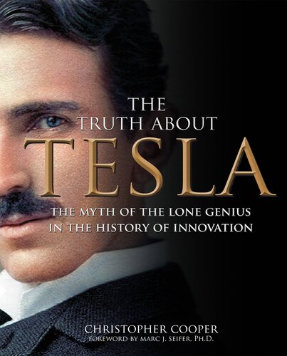 The Truth About Tesla The Myth Of The Lone Genius In The History Of Innovation Christopher Cooper
