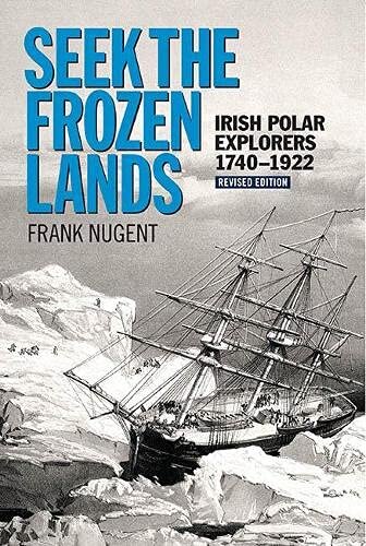 Seek The Frozen Lands Irish Polar Explorers 17401922 Revised Frank Nugent