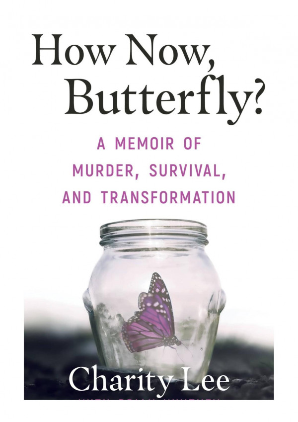 How Now Butterfly A Memoir Of Murder Survival And Transformation Charity Lee