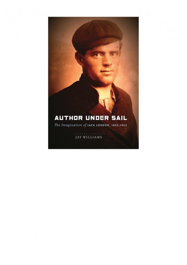 Author Under Sail The Imagination Of Jack London 18931902 Volume 1 Jay Williams