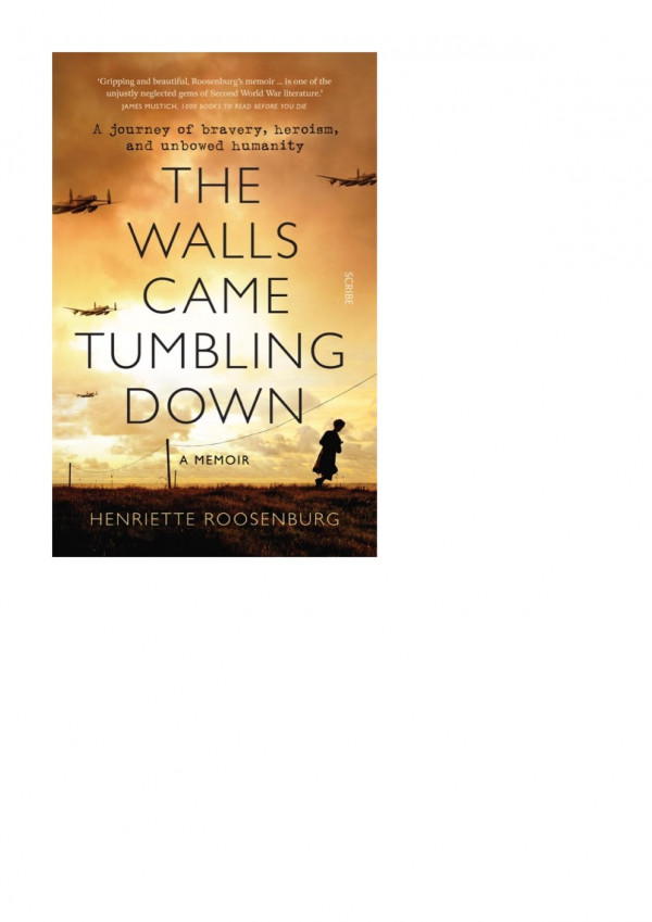 The Walls Came Tumbling Down A Journey Of Bravery Heroism And Unbowed Humanity Henriette Roosenburg