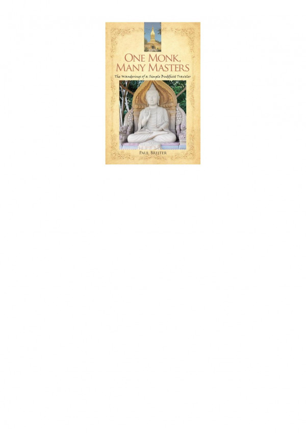 One Monk Many Masters The Wanderings Of A Simple Buddhist Monk Paul Breiter