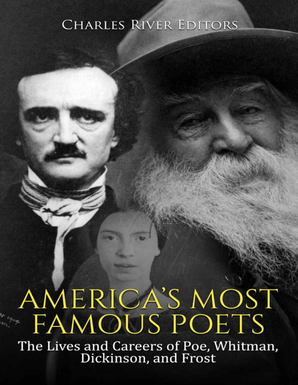 Americas Most Famous Poets The Lives And Careers Of Poe Whitman Dickinson And Frost Charles River Editors
