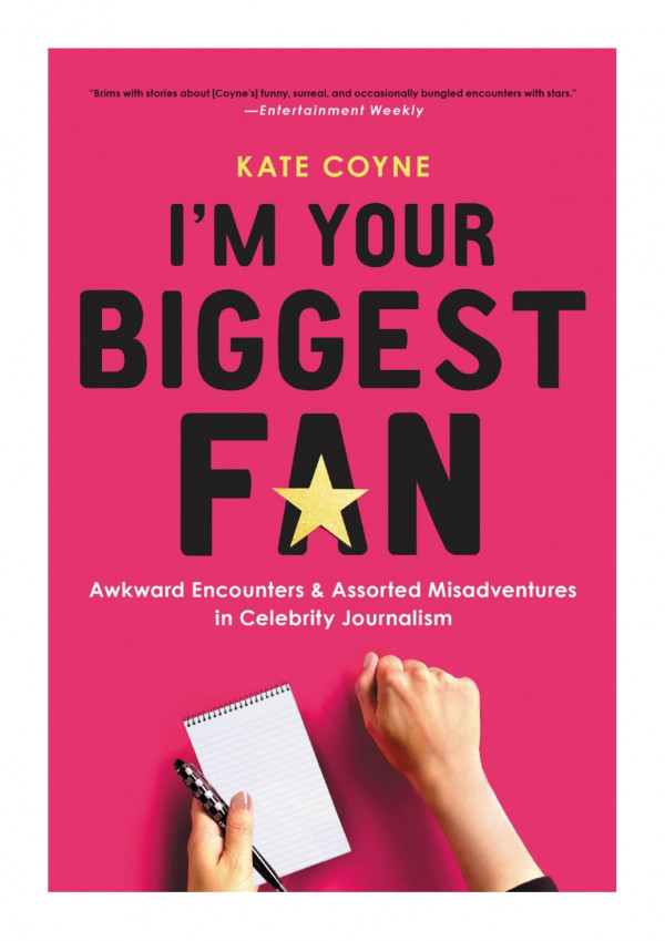 Im Your Biggest Fan Awkward Encounters And Assorted Misadventures In Celebrity Journalism Kate Coyne