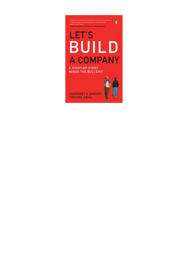 Lets Build A Company A Startup Story Minus The Bullshit Harpreet Grover Vibhore Goyal