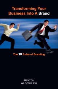 Transforming Your Business Into A Brand The 10 Rules Of Branding 1st Edition Jacky Tai Wilson Chew