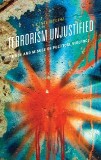 Terrorism Unjustified The Use And Misuse Of Political Violence Vicente Medina