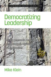 Democratizing Leadership Counterhegemonic Democracy In Communities Organizations And Institutions 1st Edition Mike Klein