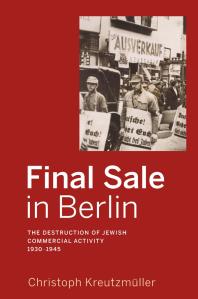Final Sale In Berlin The Destruction Of Jewish Commercial Activity 19301945 1st Edition Christoph Kreutzmller