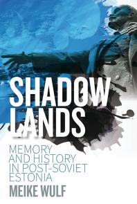 Shadowlands Memory And History In Postsoviet Estonia 1st Edition Meike Wulf