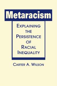 Metaracism Explaining The Persistence Of Racial Inequality 1st Edition Carter A Wilson