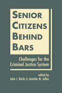 Senior Citizens Behind Bars Challenges For The Criminal Justice System 1st Edition John J Kerbs Jennifer M Jolley