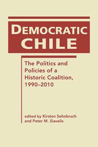 Democratic Chile The Politics And Policies Of A Historic Coalition 19902010 1st Edition Kirsten Sehnbruch Peter M Siavelis