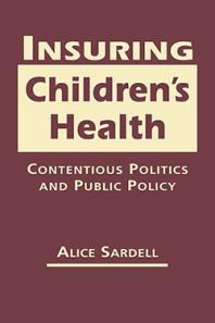 Insuring Childrens Health Contentious Politics And Public Policy 1st Edition Alice Sardell