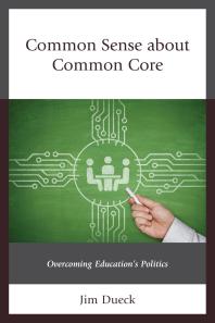 Common Sense About Common Core Overcoming Educations Politics Jim Dueck
