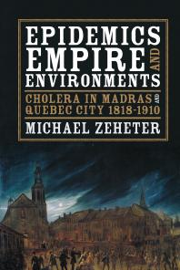 Epidemics Empire And Environments Cholera In Madras And Quebec City 18181910 1st Edition Michael Zeheter