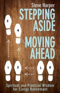 Stepping Aside Moving Ahead Spiritual And Practical Wisdom For Clergy Retirement 1st Edition Steve Harper