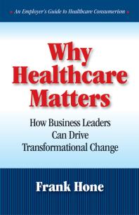 Why Healthcare Matters How Business Leaders Can Drive Transformational Change Frank Hone