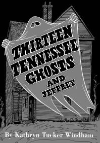 Thirteen Tennessee Ghosts And Jeffrey Commemorative Edition 1st Edition Ben Windham Kathryn Tucker Windham Dilcy Windham Hilley