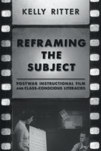 Reframing The Subject Postwar Instructional Film And Classconscious Literacies 1st Edition Kelly Ritter