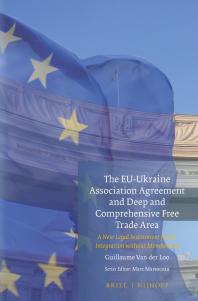 The Euukraine Association Agreement And Deep And Comprehensive Free Trade Area A New Legal Instrument For Eu Integration Without Membership 1st Edition Guillaume Van Der Loo