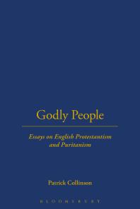 Godly People Essays On English Protestantism And Puritanism 1st Edition Patrick Collinson
