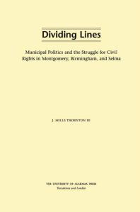 Dividing Lines Municipal Politics And The Struggle For Civil Rights In Montgomery Birmingham And Selma 1st Edition J Mills Thornton